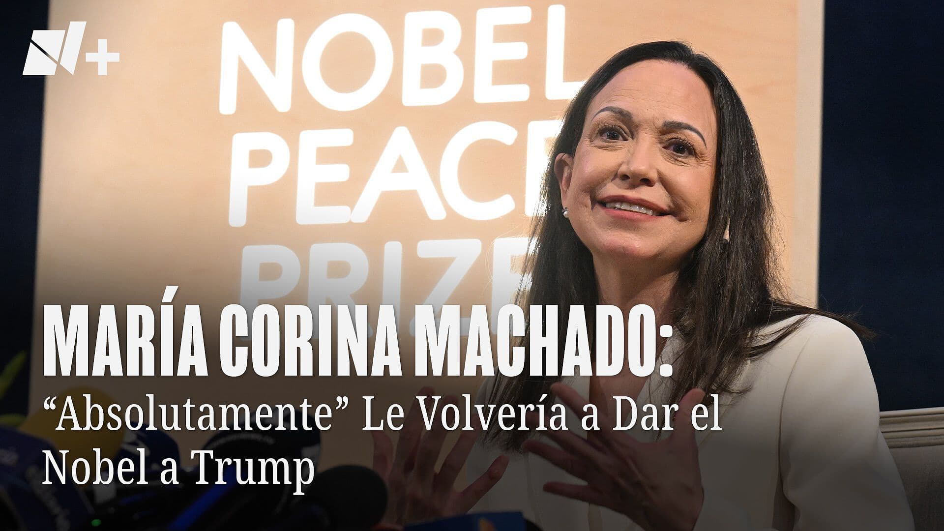 María Corina Machado: "Absolutamente" Le Volvería a Dar el Nobel a Trump