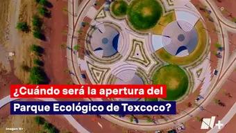 ¿Cuándo Será la Apertura del Parque Ecológico de Texcoco?